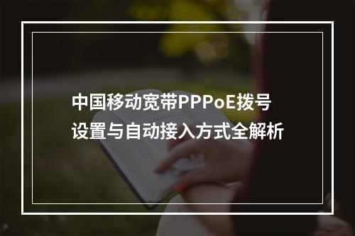 中国移动宽带PPPoE拨号设置与自动接入方式全解析
