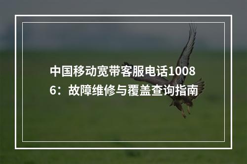 中国移动宽带客服电话10086：故障维修与覆盖查询指南