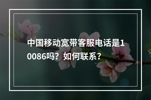 中国移动宽带客服电话是10086吗？如何联系？