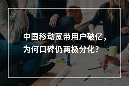 中国移动宽带用户破亿，为何口碑仍两极分化？