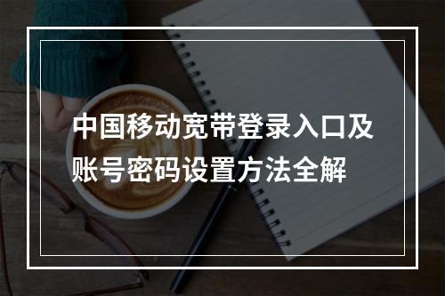 中国移动宽带登录入口及账号密码设置方法全解