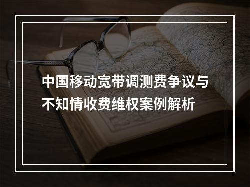 中国移动宽带调测费争议与不知情收费维权案例解析