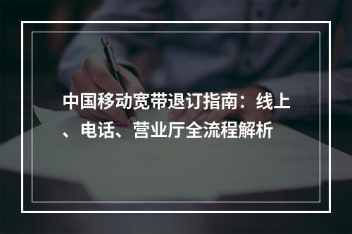 中国移动宽带退订指南：线上、电话、营业厅全流程解析