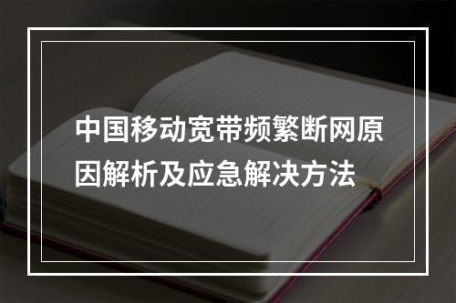 中国移动宽带频繁断网原因解析及应急解决方法