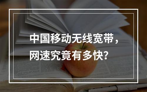 中国移动无线宽带，网速究竟有多快？