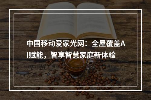 中国移动爱家光网：全屋覆盖AI赋能，智享智慧家庭新体验