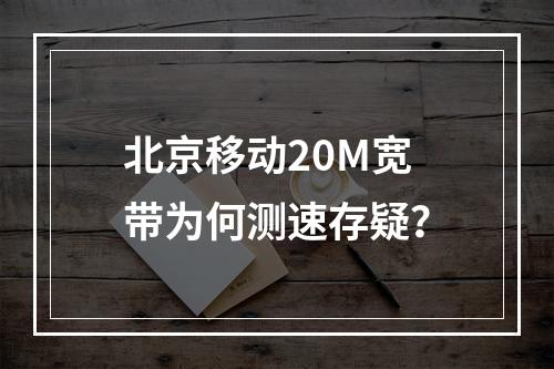 北京移动20M宽带为何测速存疑？