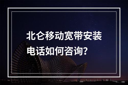 北仑移动宽带安装电话如何咨询？