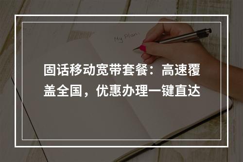 固话移动宽带套餐：高速覆盖全国，优惠办理一键直达