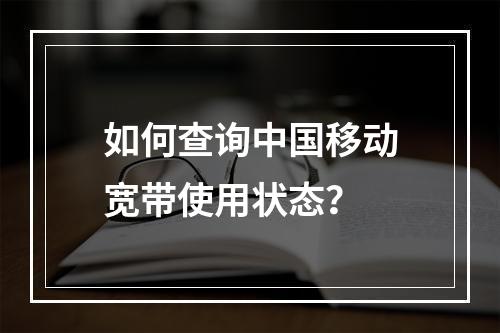 如何查询中国移动宽带使用状态？