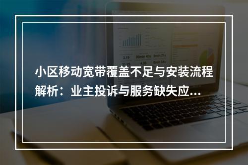 小区移动宽带覆盖不足与安装流程解析：业主投诉与服务缺失应对