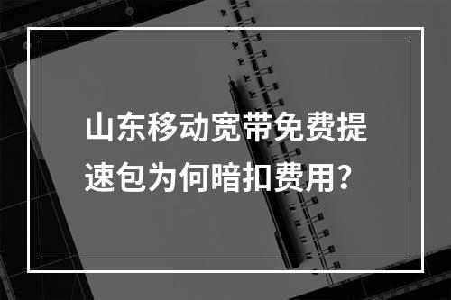 山东移动宽带免费提速包为何暗扣费用？