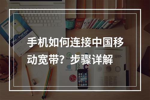 手机如何连接中国移动宽带？步骤详解