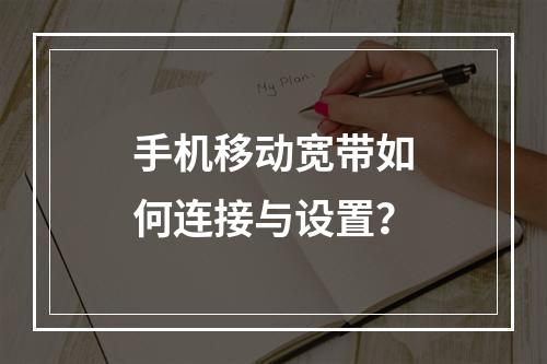 手机移动宽带如何连接与设置？