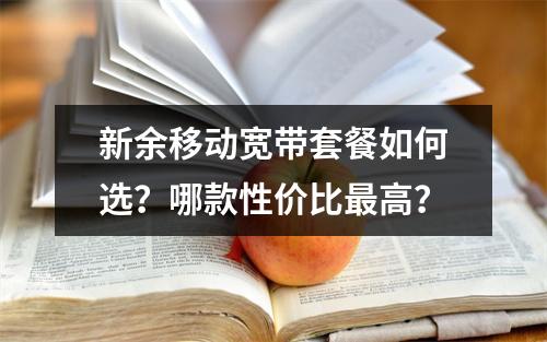 新余移动宽带套餐如何选？哪款性价比最高？