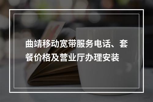 曲靖移动宽带服务电话、套餐价格及营业厅办理安装