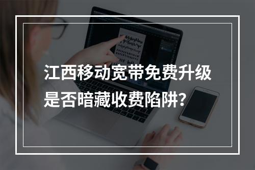 江西移动宽带免费升级是否暗藏收费陷阱？