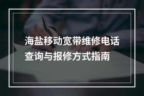 海盐移动宽带维修电话查询与报修方式指南