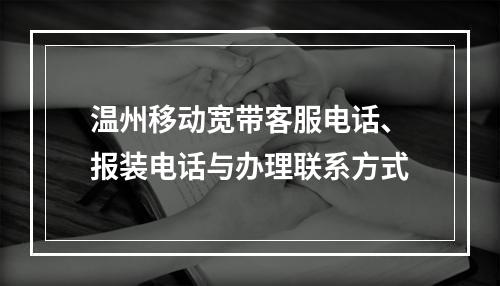 温州移动宽带客服电话、报装电话与办理联系方式