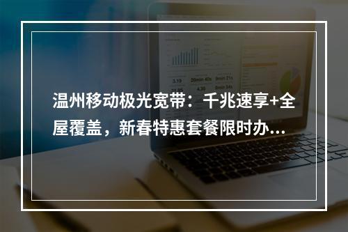 温州移动极光宽带：千兆速享+全屋覆盖，新春特惠套餐限时办理