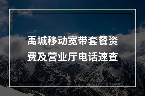 禹城移动宽带套餐资费及营业厅电话速查