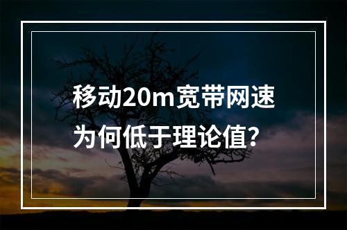 移动20m宽带网速为何低于理论值？