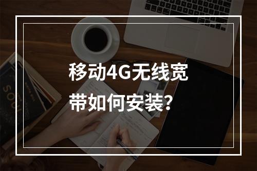 移动4G无线宽带如何安装？