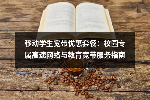 移动学生宽带优惠套餐：校园专属高速网络与教育宽带服务指南