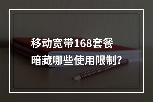 移动宽带168套餐暗藏哪些使用限制？