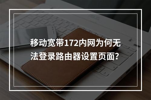 移动宽带172内网为何无法登录路由器设置页面？