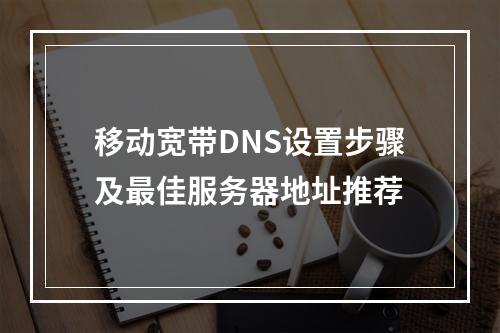 移动宽带DNS设置步骤及最佳服务器地址推荐