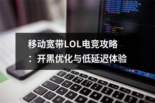 移动宽带LOL电竞攻略：开黑优化与低延迟体验