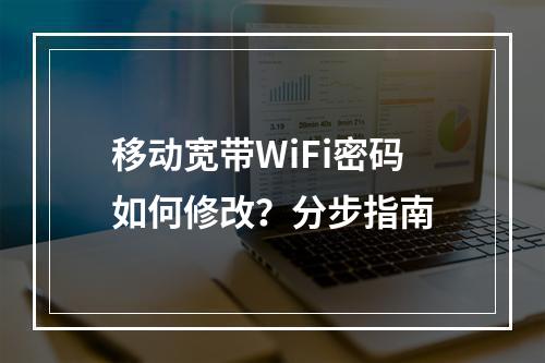 移动宽带WiFi密码如何修改？分步指南