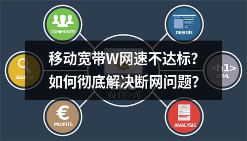 移动宽带W网速不达标？如何彻底解决断网问题？