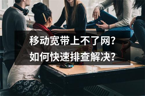 移动宽带上不了网？如何快速排查解决？