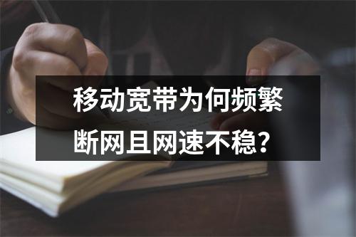 移动宽带为何频繁断网且网速不稳？