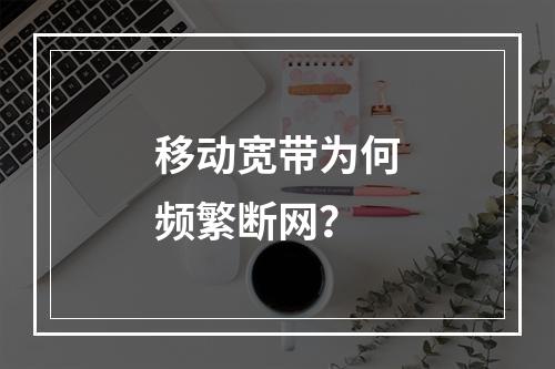 移动宽带为何频繁断网？