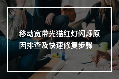 移动宽带光猫红灯闪烁原因排查及快速修复步骤