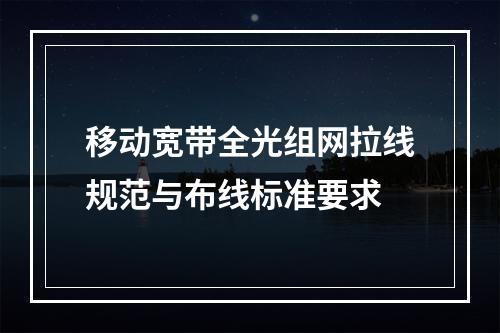 移动宽带全光组网拉线规范与布线标准要求