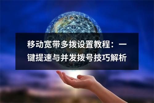 移动宽带多拨设置教程：一键提速与并发拨号技巧解析