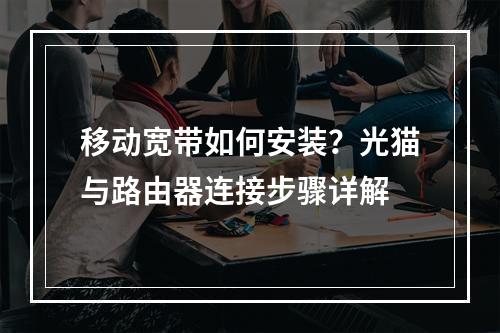 移动宽带如何安装？光猫与路由器连接步骤详解