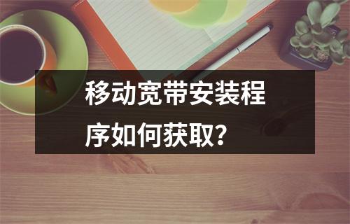 移动宽带安装程序如何获取？