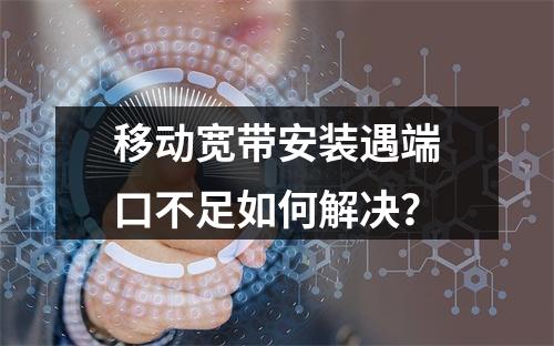移动宽带安装遇端口不足如何解决？