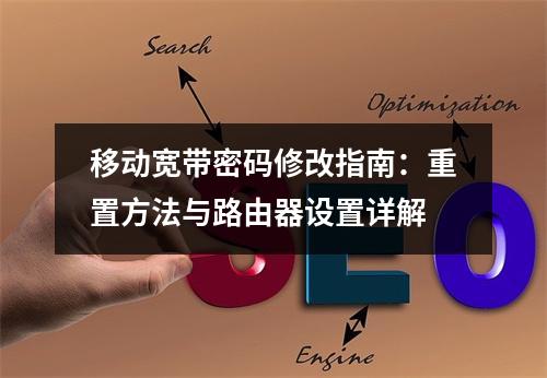 移动宽带密码修改指南：重置方法与路由器设置详解