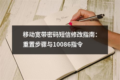 移动宽带密码短信修改指南：重置步骤与10086指令