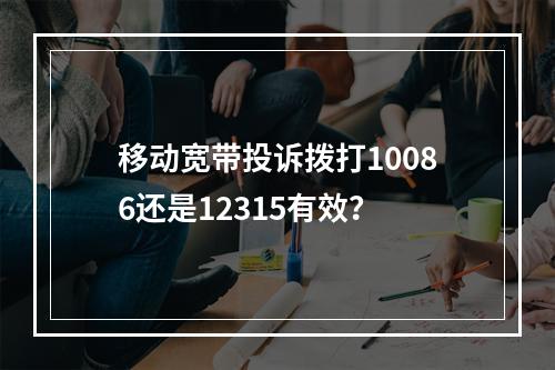 移动宽带投诉拨打10086还是12315有效？