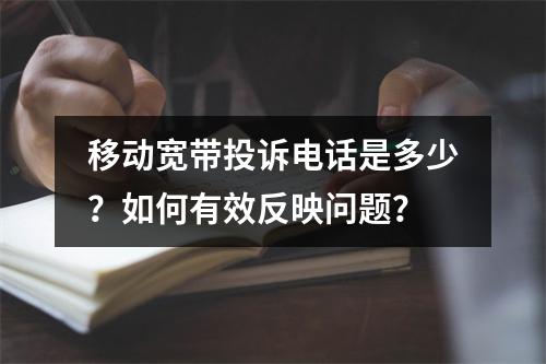 移动宽带投诉电话是多少？如何有效反映问题？