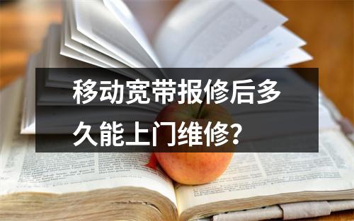 移动宽带报修后多久能上门维修？