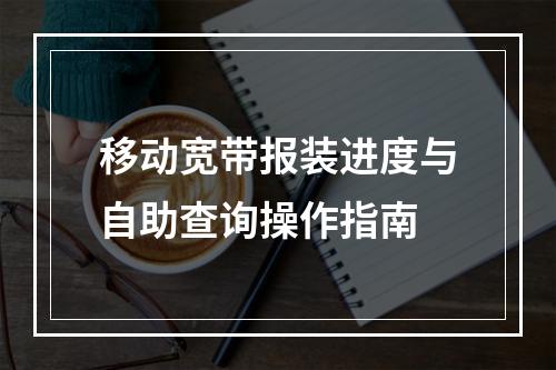 移动宽带报装进度与自助查询操作指南