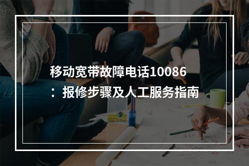 移动宽带故障电话10086：报修步骤及人工服务指南